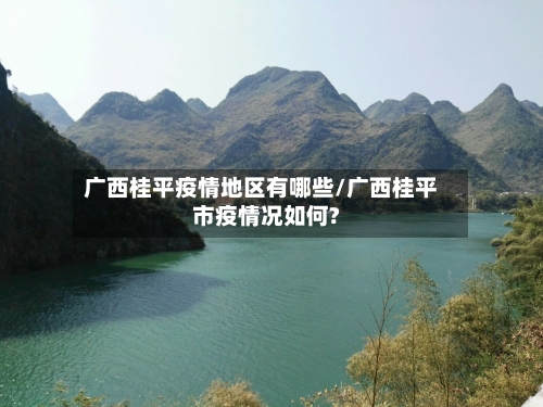 广西桂平疫情地区有哪些/广西桂平市疫情况如何?