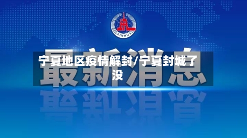 宁夏地区疫情解封/宁夏封城了没-第2张图片