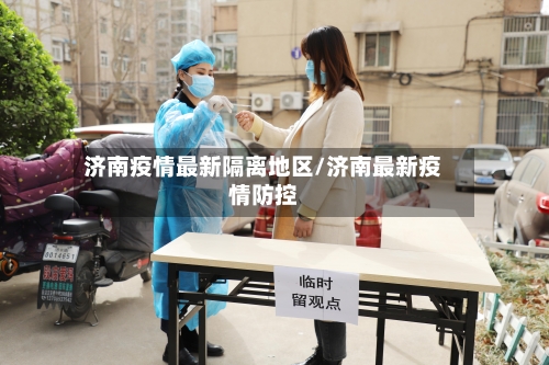 济南疫情最新隔离地区/济南最新疫情防控-第2张图片