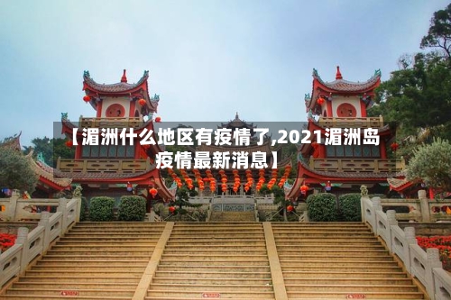 【湄洲什么地区有疫情了,2021湄洲岛疫情最新消息】