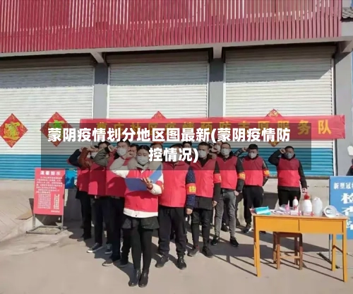 蒙阴疫情划分地区图最新(蒙阴疫情防控情况)