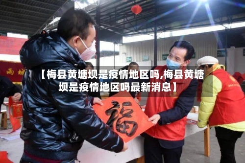 【梅县黄塘坝是疫情地区吗,梅县黄塘坝是疫情地区吗最新消息】