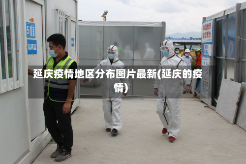 延庆疫情地区分布图片最新(延庆的疫情)