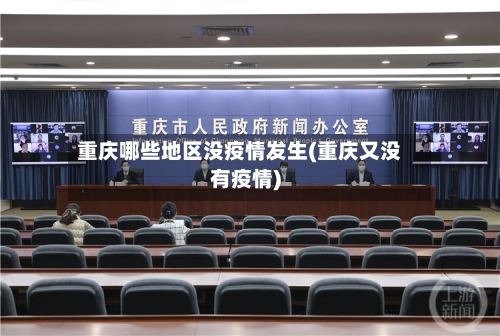 重庆哪些地区没疫情发生(重庆又没有疫情)-第3张图片