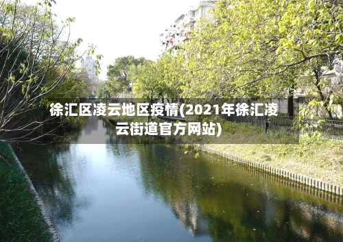 徐汇区凌云地区疫情(2021年徐汇凌云街道官方网站)-第2张图片