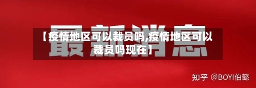 【疫情地区可以裁员吗,疫情地区可以裁员吗现在】-第2张图片