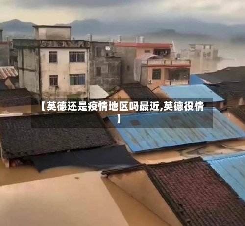 【英德还是疫情地区吗最近,英德役情】