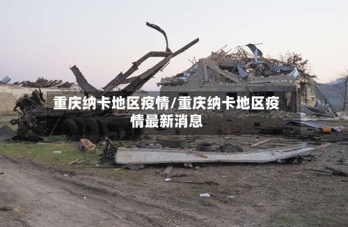 重庆纳卡地区疫情/重庆纳卡地区疫情最新消息-第3张图片