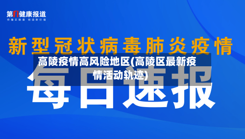 高陵疫情高风险地区(高陵区最新疫情活动轨迹)