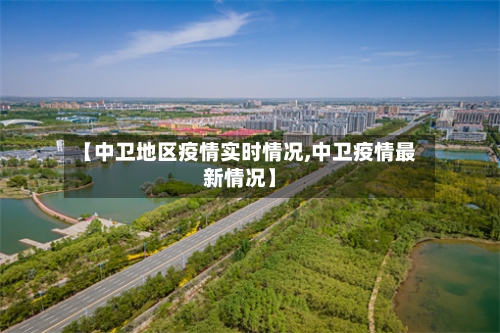 【中卫地区疫情实时情况,中卫疫情最新情况】