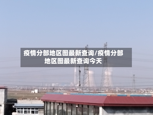 疫情分部地区图最新查询/疫情分部地区图最新查询今天