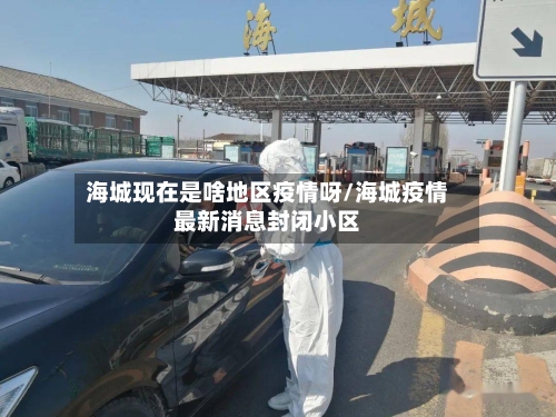 海城现在是啥地区疫情呀/海城疫情最新消息封闭小区-第2张图片
