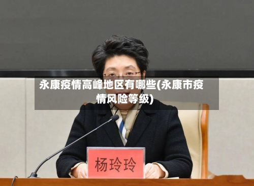 永康疫情高峰地区有哪些(永康市疫情风险等级)-第3张图片