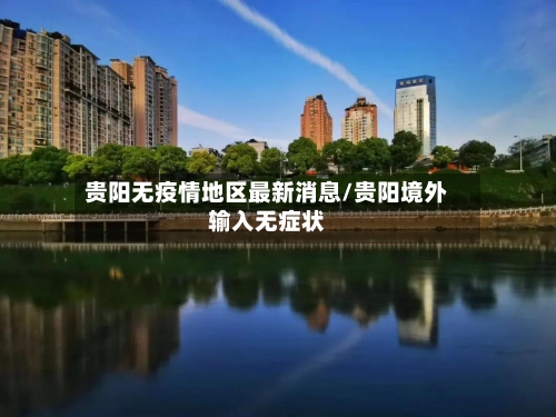 贵阳无疫情地区最新消息/贵阳境外输入无症状