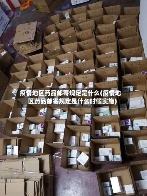 疫情地区药品邮寄规定是什么(疫情地区药品邮寄规定是什么时候实施)