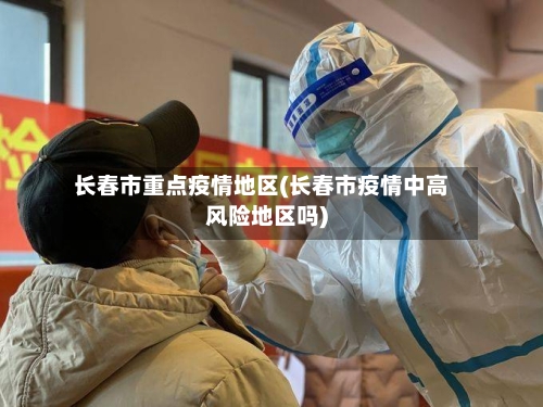 长春市重点疫情地区(长春市疫情中高风险地区吗)-第2张图片
