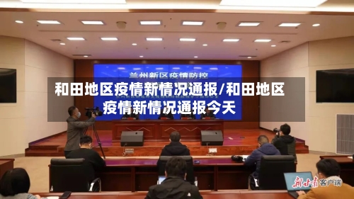 和田地区疫情新情况通报/和田地区疫情新情况通报今天-第3张图片