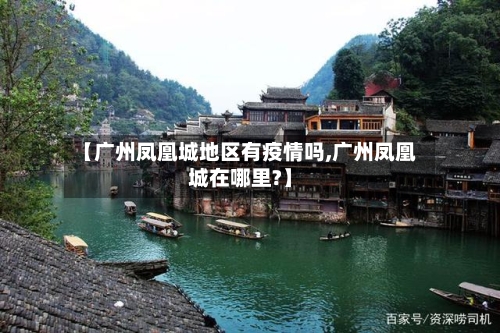 【广州凤凰城地区有疫情吗,广州凤凰城在哪里?】-第2张图片