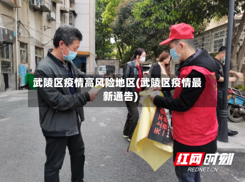 武陵区疫情高风险地区(武陵区疫情最新通告)-第3张图片