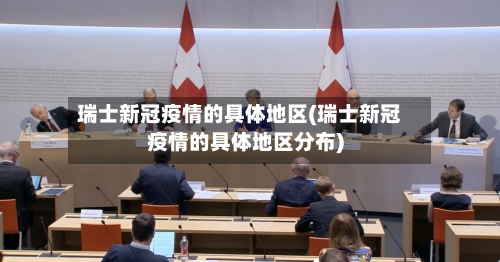 瑞士新冠疫情的具体地区(瑞士新冠疫情的具体地区分布)