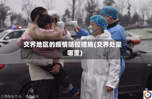 交界地区的疫情防控措施(交界处是哪里)-第2张图片