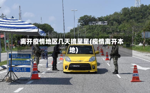 离开疫情地区几天摘星星(疫情离开本地)-第2张图片