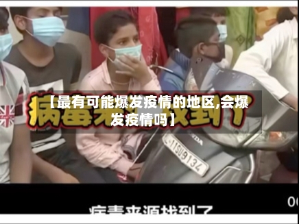 【最有可能爆发疫情的地区,会爆发疫情吗】-第2张图片