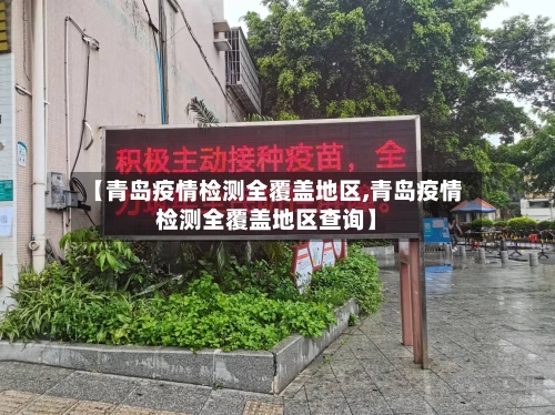 【青岛疫情检测全覆盖地区,青岛疫情检测全覆盖地区查询】