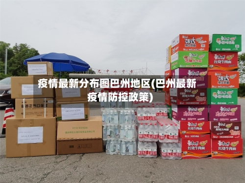 疫情最新分布图巴州地区(巴州最新疫情防控政策)-第2张图片