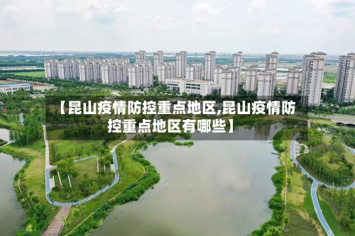 【昆山疫情防控重点地区,昆山疫情防控重点地区有哪些】-第3张图片