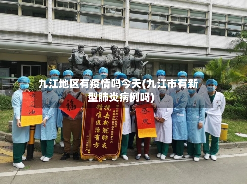 九江地区有疫情吗今天(九江市有新型肺炎病例吗)-第2张图片