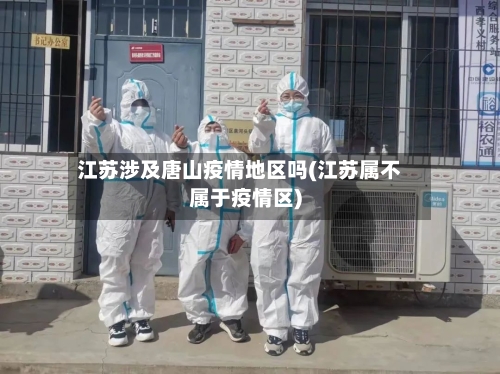 江苏涉及唐山疫情地区吗(江苏属不属于疫情区)-第2张图片