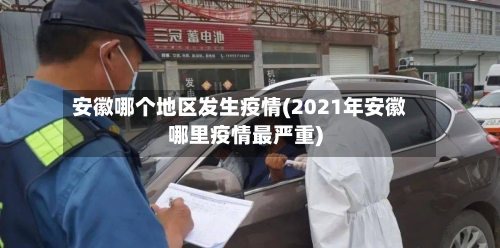 安徽哪个地区发生疫情(2021年安徽哪里疫情最严重)