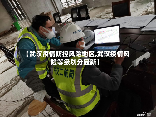 【武汉疫情防控风险地区,武汉疫情风险等级划分最新】
