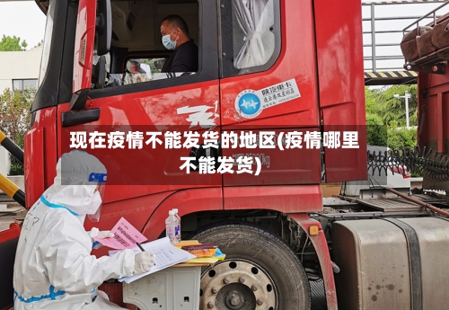 现在疫情不能发货的地区(疫情哪里不能发货)-第3张图片