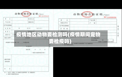 疫情地区动物要检测吗(疫情期间宠物要检疫吗)-第3张图片