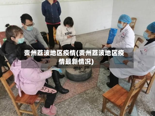 贵州荔波地区疫情(贵州荔波地区疫情最新情况)