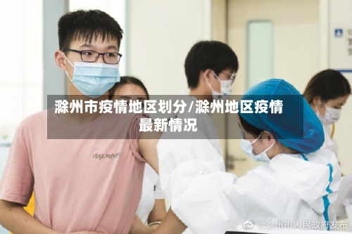 滁州市疫情地区划分/滁州地区疫情最新情况-第3张图片