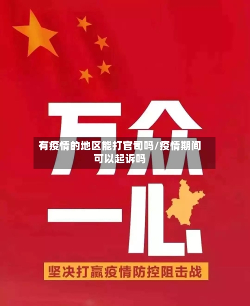 有疫情的地区能打官司吗/疫情期间可以起诉吗
