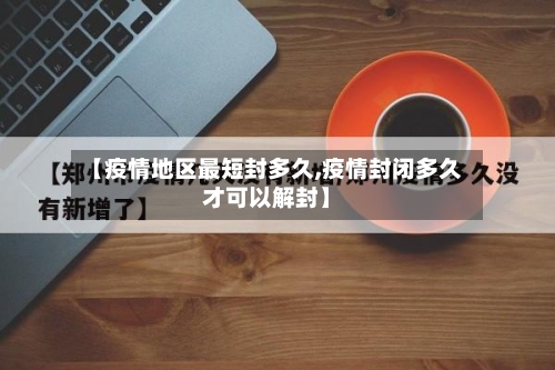 【疫情地区最短封多久,疫情封闭多久才可以解封】-第3张图片