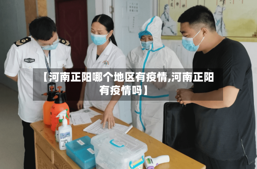 【河南正阳哪个地区有疫情,河南正阳有疫情吗】