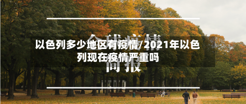 以色列多少地区有疫情/2021年以色列现在疫情严重吗