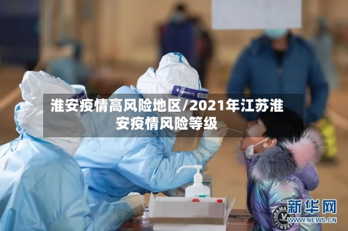 淮安疫情高风险地区/2021年江苏淮安疫情风险等级