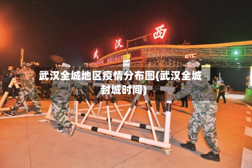 武汉全城地区疫情分布图(武汉全城封城时间)