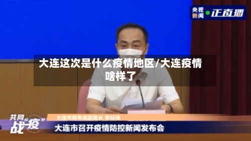 大连这次是什么疫情地区/大连疫情啥样了-第2张图片