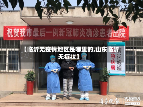【临沂无疫情地区是哪里的,山东临沂无症状】-第2张图片