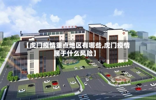 【虎门疫情重点地区有哪些,虎门疫情属于什么风险】