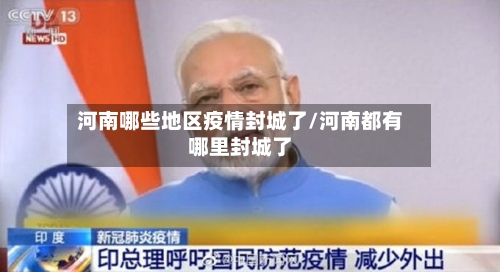 河南哪些地区疫情封城了/河南都有哪里封城了