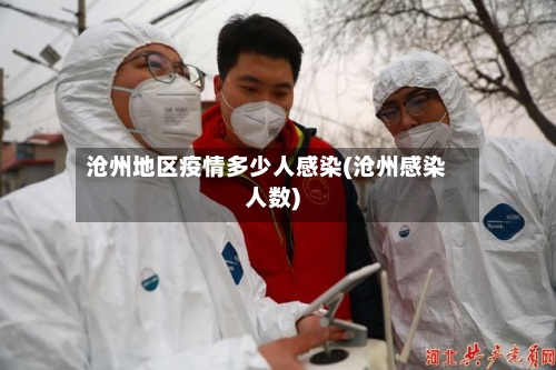 沧州地区疫情多少人感染(沧州感染人数)-第2张图片