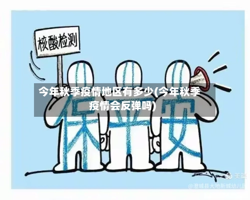 今年秋季疫情地区有多少(今年秋季疫情会反弹吗)